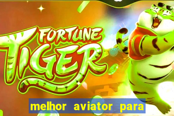 melhor aviator para ganhar dinheiro